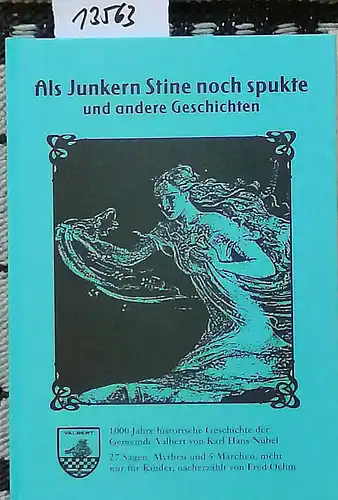 Oehm, Fred (Hrg.): Als Junkern Stine noch spukte und andere Geschichten. - 1000 Jahre historische Geschichte der Gemeine Valbert von Hans NÜBEL / 27 Sagen, Mythen und 5 Märchen nicht nur für Kinder nacherzählt von Fred OEHM. 