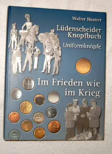 Hostert, Walter Dr: Lüdenscheider Knopfbuch - I. Teil: Band 2: Im Frieden wie im Krieg: Militärische Uniformknöpfe in Preußen - Deutschland seit Beginn des 18. Jahrhunderts. 