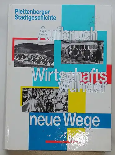 Happe, Katja (Bearb.): Aufbruch, Wirtschaftswunder - neue Wege. - Plettenberg nach dem 2. Weltkrieg. 