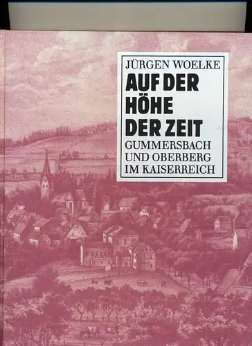Woelke, Jürgen: Auf der Höhe der Zeit: Gummmersbach und Oberberg im Kaiserreich. 