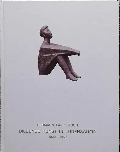 Langkitsch, Hermann: Bildende Kunst in Lüdenscheid : 1920 - 1960 ; eine chronologische Darstellung. [Hrsg.: Heimatverein Lüdenscheid e.V.]. 