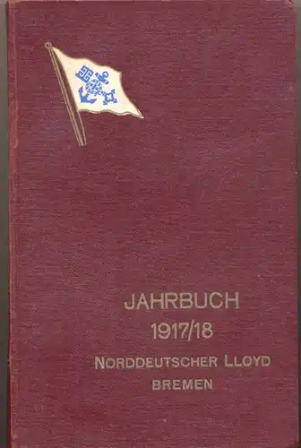 Norddeutscher LLoyd Bremen  - Jahrbuch 1917/18. - Der Krieg unD die Seeschiffahrt unter besonderer Berücksichtigung des Norddeutschen Lloyd (IV. Teil). 