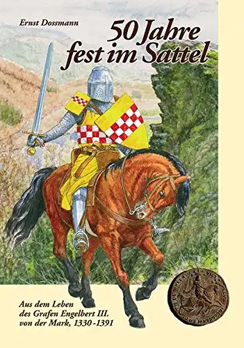 Dossmann, Ernst: 50 Jahre fest im Sattel : auf den Spuren des Grafen Engelbert III. von der Mark, 1330 - 1391 ; historischer Roman. 