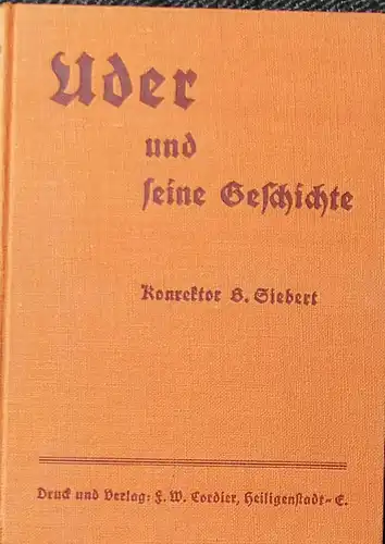 Siebert, Bernhard (Konrektor): Uder und seine Geschichte Ein Beitrag zur politischen und wirtschaftlichen Geschichte des Eichfeldes, insbesondere des Amtes Rusteberg. 