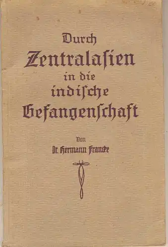 Francke, Hermann Dr: Durch Zentralasien in die indische Gefangenschaft. 