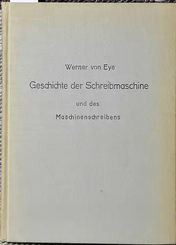 Eye, Wernder von, Dr: Kurzgefaßte Geschichte der Schreibmaschine und des Maschinenschreibens. 