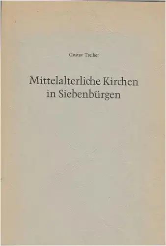 Treiber, Gustav: Mittelalterliche Kirchen in Siebenbürgen. - Beiträge zur Baugeschichte aufgrund der Raumverhältnisse. 