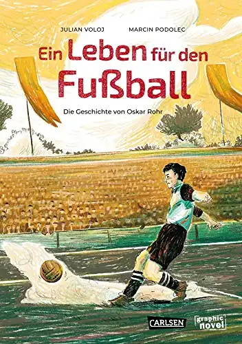 Voloj, Julian und Marcin (Künstler) Podolec: Ein Leben für den Fußball : die Geschichte von Oskar Rohr. Julian Voloj, Marcin Podolec. 