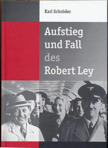 Schröder, Karl: Aufstieg und Fall des Robert Ley. 
