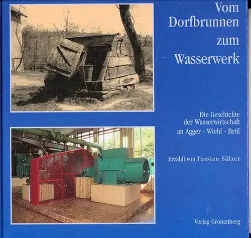 Sülzer, Torsten: Vom Dorfbrunnen zum Wasserwerk. - Die Geschichte der Wasserwirtschaft an Agger-Wiehl-Bröl. 
