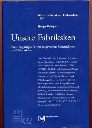 Krieg, Holger, Gabriele Arndt und  Wirtschaftsjunioren: Unsere Fabriksken. --  Ein einzigartiges Portrait ausgewählter Unternehmen aus Südwestfalen. 