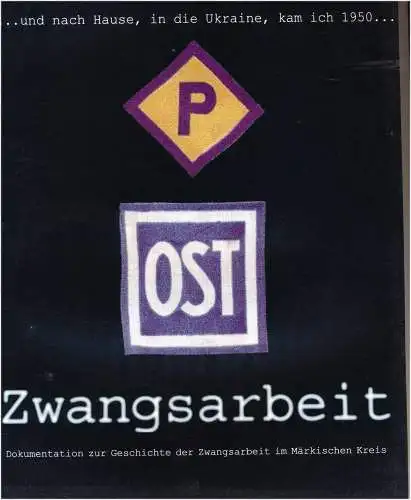 Biroth, Ulrich (Redaktion): OST - Zwangsarbeit. Dokumentation zur Geschichte der Zwangsarbeit im Märkischen Kreis.  "...und nach Hause, in die Ukraine, kam ich 1950...". 