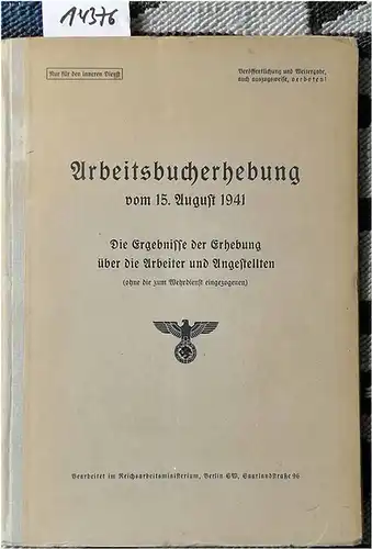 Arbeitsbucherhebung vom 15. August 1941. - Die Ergebnisse der Erhebung über die Arbeiter und Angestellten (ohne die zum Wehrdienst eingezogenen) [Nur für den Inneren Dienst !]. 