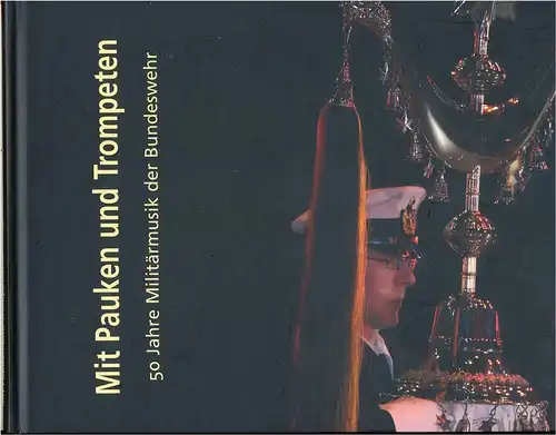 Mit Pauken und Trompeten.... - 50 Jahre Militärmusik bei der Bundeswehr. 