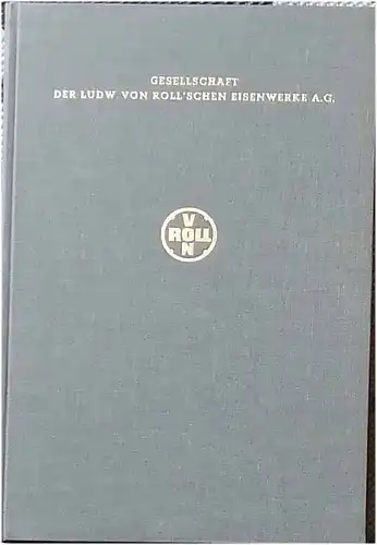 Gesellschaft der Ludw. von Roll´schen Eisenwerke A. G. - Enststehung und Entwicklung des Unternehemns / Die Werke / Das Unternehmen als Arbeitgeber. 