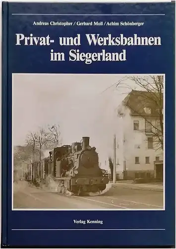 Christopher, Andreas, Gerhard Moll und Achim Schönberger: Privat- und Werksbahnen im Siegerland. Andreas Christopher/Gerhard Moll/Achim Schönberger. 