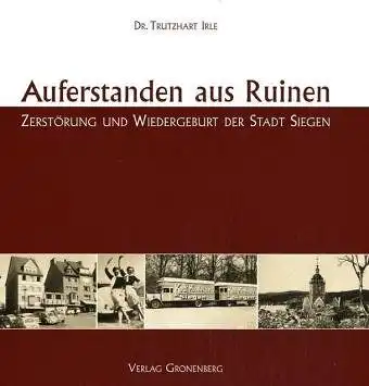 Irle, Trutzhart: Auferstanden aus Ruinen : Zerstörung und Wiedergeburt der Stadt Siegen. 