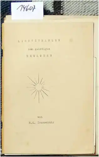 Iranschär, H. K: Lichtstrahlen zum geistigen Erwachen. - Auszug aus dem unveröff. Heft 2 des Brevier der erwachten Seele. 