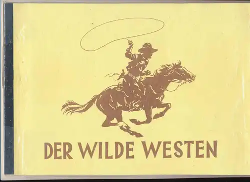 Der Wilde Westen. - Bidlsammelwerk über die Geschichte Amerikas, des Leben der Cowboys und die Abenteuer von Flying Jack und Bill Rocky. 