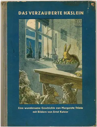 Kutzer, Ernst und Margarete Thiele: Der verzauberte Häslein. -  Eine wundersame Geschichte von Marg. Thiele mit Bildern von Ernst Kutzer. 