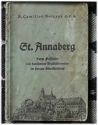 Bolczyk, Camillus P., O.F.M: St. Annaberg, - Eine kurze Geschichte des berühmten Wallfahrtsortes om Herzen Oberschlesiens. 