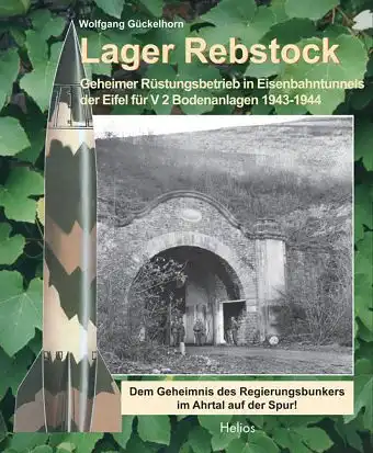 Gückelhorn, Wolfgang: Lager Rebstock : geheimer Rüstungsbetrieb in Eisenbahntunnels der Eifel für V2 Bodenanlagen 1943 - 1944. Wolfgang Gückelhorn. 