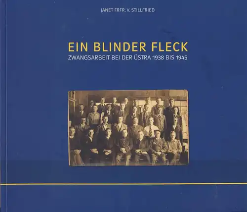 Stillfried, Janet von: Ein blinder Fleck : Zwangsarbeit bei der Üstra 1938 bis 1945. [Autorin: Janet Frfr. v. Stillfried. Hrsg.: Üstra, Hannoversche Verkehrsbetriebe AG] / Teil von: Anne-Frank-Shoah-Bibliothek. 