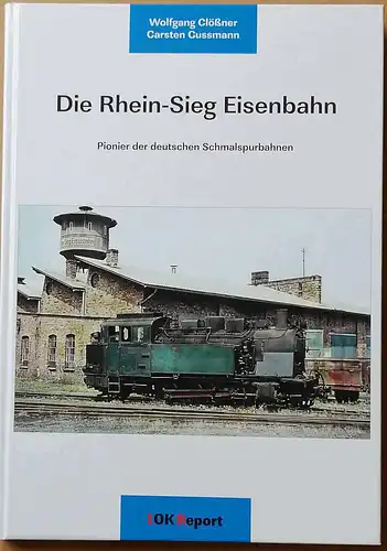 Clößner, Wolfgang und Carsten Cussmann: Die Rhein-Sieg-Eisenbahn. - Pionier der deutschen Schmalspurbahnen. 