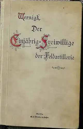 Wernigk: Handbuch für die Einjährig-Freiwilligen Offizier-Aspiranten und die Offiziere des Beurlaubtenstandes der Feldartillerie. 