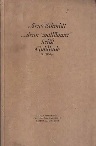 Schmidt, Arno: Denn "wallflower" heisst "Goldlack" : 3 Dialoge. 