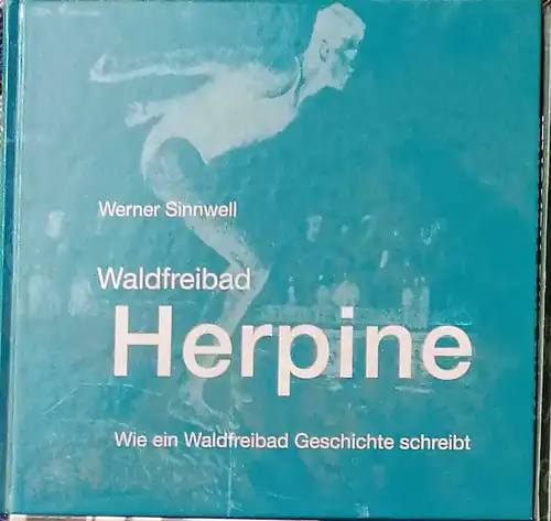 Sinnwell, Werner: Waldfreibad Herpine. - Wie ein Waldfreibad Geschichte schreibt. 