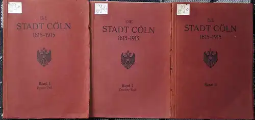 Die Stadt Cöln im ersten Jahrhundert unter Preussischer Herrschaft. 1815 - 1915 2 Bde. in 3 Teilbänden. Herausgegeben von der Stadt Cöln. Band 1 Teil...