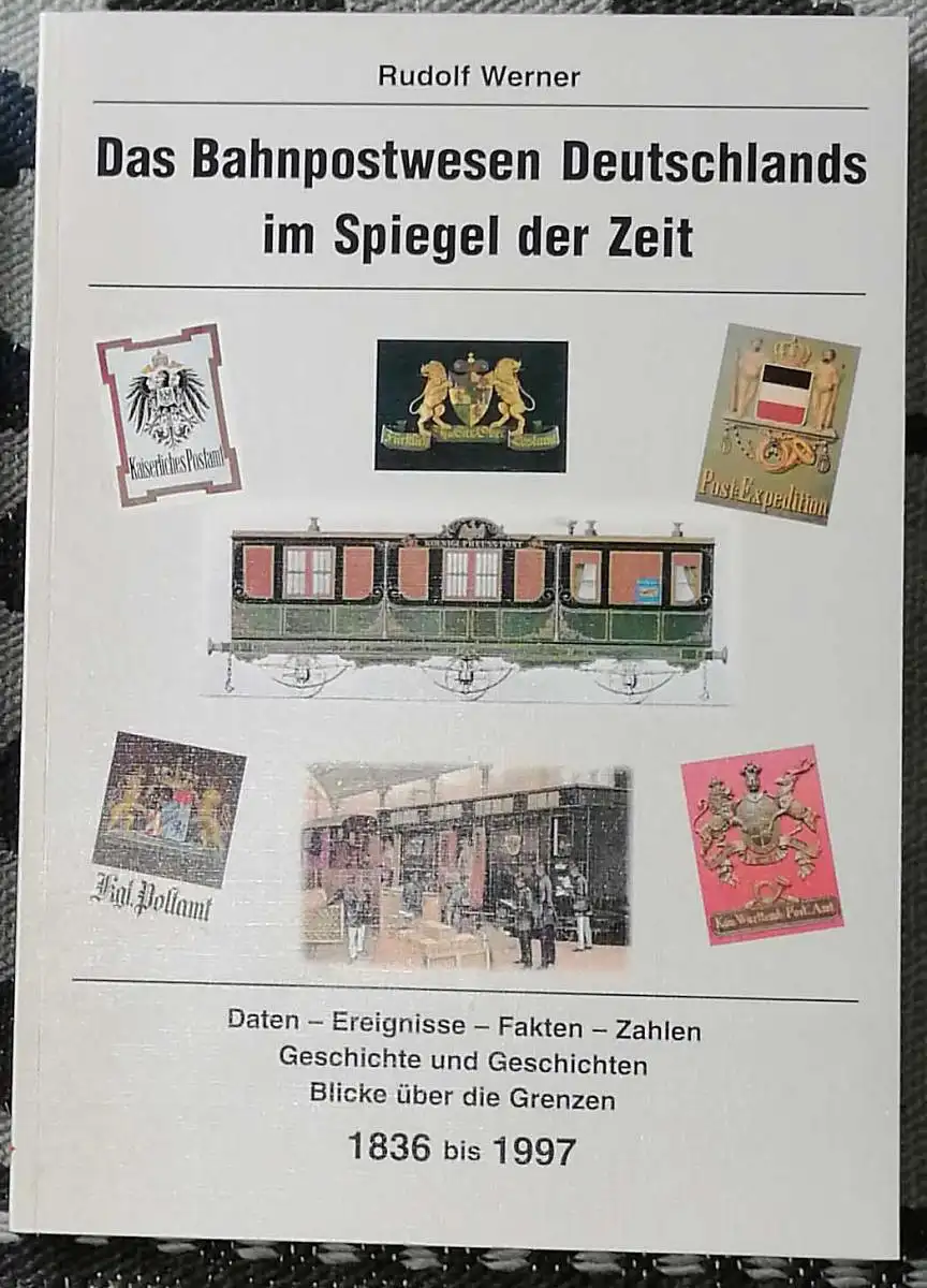 WERNER, Rudolf: Das Bahnpostwesen Deutschlands im Spiegel der Zeit. 1836 bis 1997. - Daten - Ereignisse - Fakten - Zahlen: Geschichte und Geschichten - Blicke über die Grenzen. 