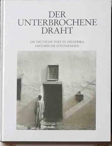 Brüggemann, Anne: Der unterbrochene Draht : die deutsche Post in Ostafrika - historische Fotografien. 