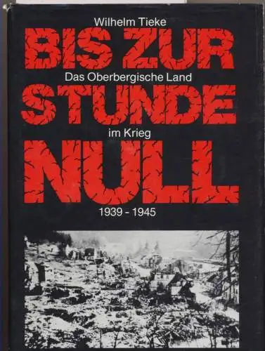 Tieke, Wilhelm: Bis zur Stunde Null. - Das Oberbergische Land im Krieg 1939 -  1945. (Hrg. von E.H. Ullenboom). 