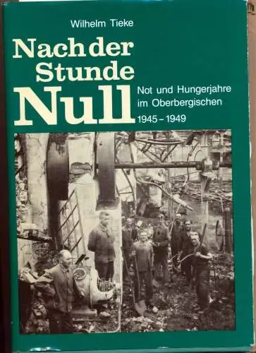 Tieke, Wilhelm: Nach der Stunde Null. - Not und Hungerjahre im Oberbergischen 1945 - 1949. Hrsg. von E. H. Ullenboom. 
