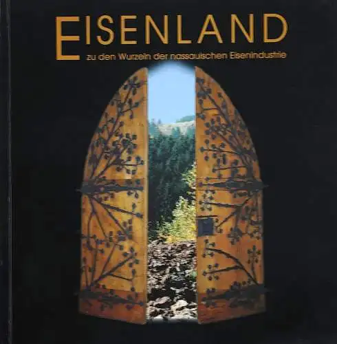 Eisenland : zu den Wurzeln der nassauischen Eisenindustrie ; Begleitkatalog zur Sonderausstellung der Sammlung Nassauischer Altertümer im Museum Wiesbaden, 29. Januar - 23. Juli 1995. 