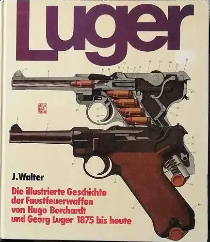 Walter, John und Klaus D. Meyer: Luger : eine illustr.. Geschichte der Faustfeuerwaffen von Hugo Borchardt uund Georg Luger - von 1875 bis heute. John Walter. [Bearb. u. in d. Dt. übertr. von K. D. Meyer u. Joachim Görtz]. 