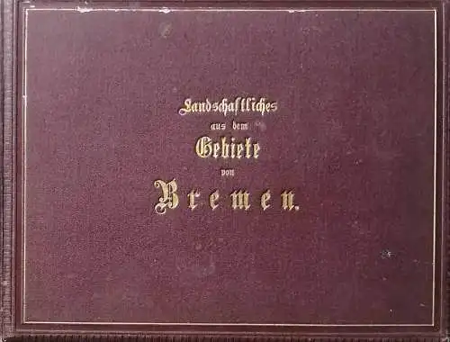 Walte, J. G: Landschaftliches aus dem Gebiete von Bremen. - Freunden der Natur und des Landlebens gewidmet. Erstes Heft: 10 Blätter mit Text. 