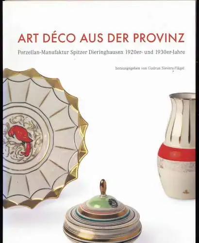 Dick, Volker, Isabel Wagner und Gudrun (Hrg.) Sievers Flägel: Art Déco aus der Provinz : Porzellan Manufaktur Spitzer Dieringhausen 1920er  und 1930er Jahre ;.. 