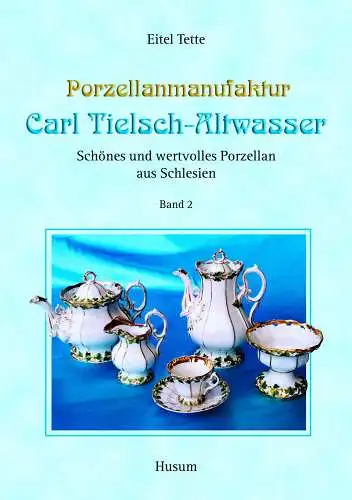 Tette, Eitel: Porzellanmanufaktur Carl Tielsch-Altwasser; Teil: Bd. 2., Schönes und wertvolles Porzellan aus Schlesien. 