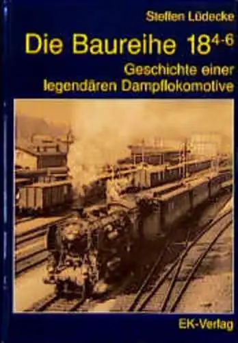 Lüdecke, Steffen: Die Baureihe 18 4-6 : Geschichte e. legendären Dampflokomotive. Steffen Lüdecke. 