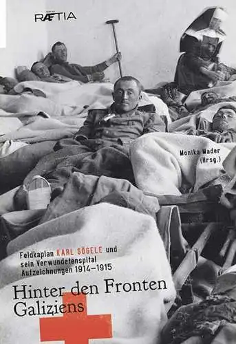 Mader, Monika (Hrg: Hinter den Fronten Galiziens : Feldkaplan Karl Gögele und sein Verwundetenspital : Aufzeichnungen 1914-1915. Monika Mader (Hrsg.). 