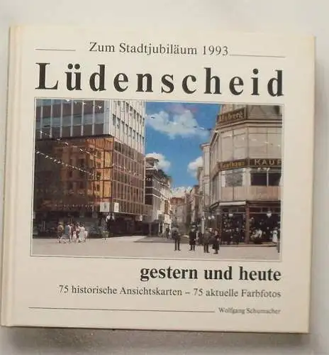 Schumacher, Wolfgang: Lüdenscheid - gestern und heute. - 75 historische Ansichtskarten - 75 aktuelle Farbfotos. 