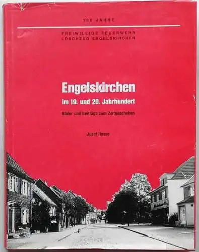 Hesse, Josef: Engelskirchen im 19. und 20. Jahrhundert. - Bilder und Beiträge zum Zeitgeschehen. - 100 Jahre Freiwillige Feuerwehr Löschzug Engelskirchen. 