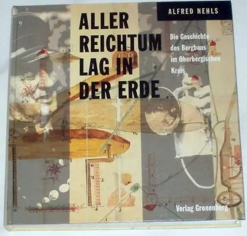 NEHLS, Alfred: Aller Reichtum lag in der Erde. -  Die Geschichte der Eisenindustrie im Oberbergischen Kreis. 