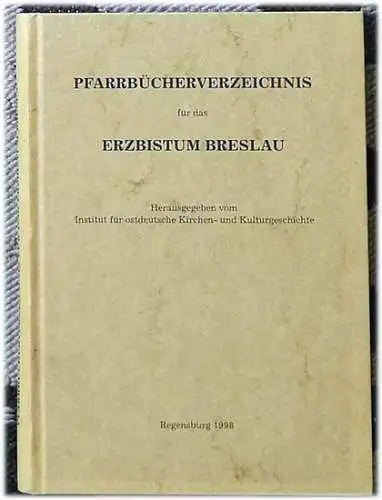 Pater, Józef: Pfarrbücherverzeichnis für das Erzbistum Breslau. bearb. von. Hrsg. vom Institut für Ostdeutsche Kirchen- und Kulturgeschichte. 