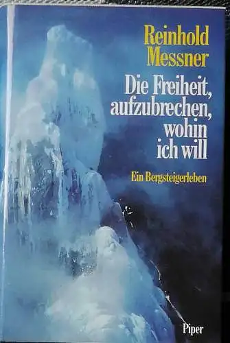 Messner, Reinhold: Die Freiheit, aufzubrechen, wohin ich will.  SIGNIERT ! - Ein Bergsteigerleben. 