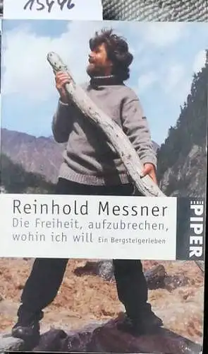 Messner, Reinhold: Die Freiheit, aufzubrechen, wohin ich will.  SIGNIERT ! - Ein Bergsteigerleben. 