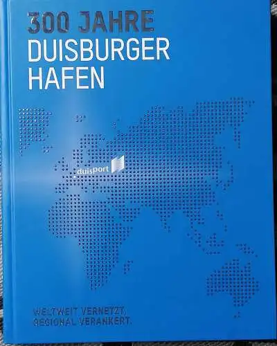 Fritsche, Christiane und Thekla Keuck: 300 Jahre Duisburger Hafen : weltweit vernetzt, regional verankert. Herausgeber Duisburger Hafen AG ; Text, Bild, Redaktion und Gestaltung Geschichtsbüro.. 